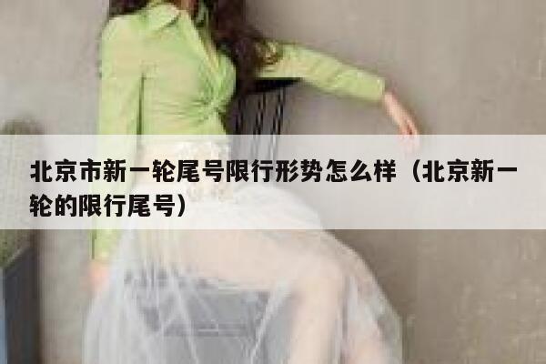 北京市新一轮尾号限行形势怎么样（北京新一轮的限行尾号） 第1张