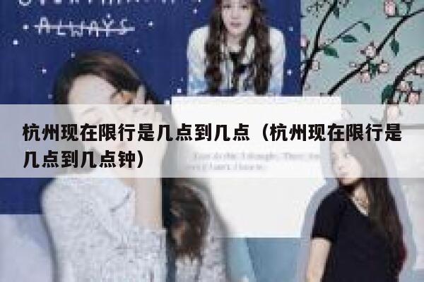 杭州现在限行是几点到几点（杭州现在限行是几点到几点钟） 第1张