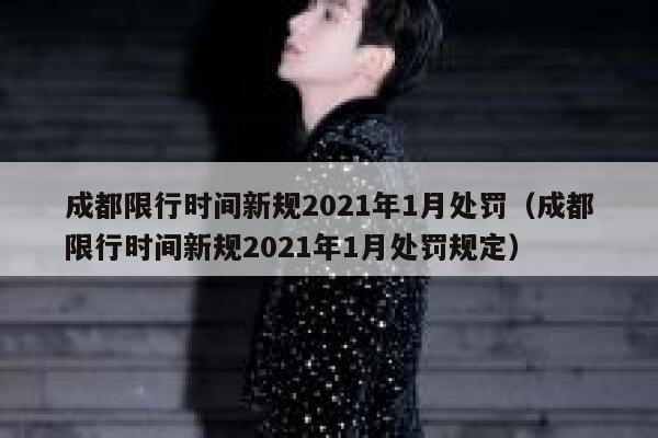 成都限行时间新规2021年1月处罚（成都限行时间新规2021年1月处罚规定） 第1张