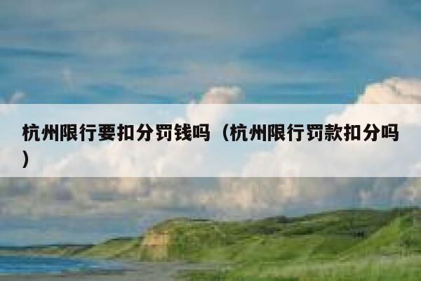 杭州限行要扣分罚钱吗（杭州限行罚款扣分吗） 第1张