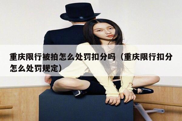 重庆限行被拍怎么处罚扣分吗（重庆限行扣分怎么处罚规定） 第1张