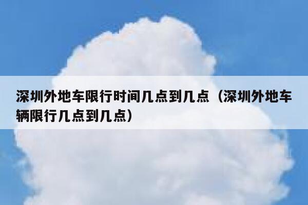 深圳外地车限行时间几点到几点（深圳外地车辆限行几点到几点） 第1张