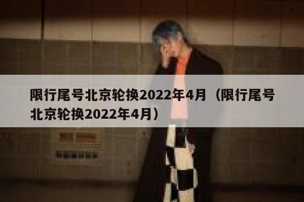 限行尾号北京轮换2022年4月（限行尾号北京轮换2022年4月） 第1张