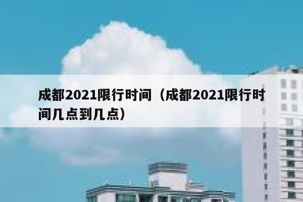 成都2021限行时间（成都2021限行时间几点到几点） 第1张