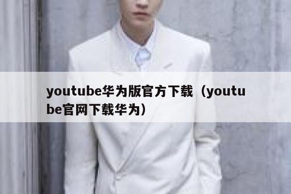 youtube华为版官方下载（youtube官网下载华为） 第1张