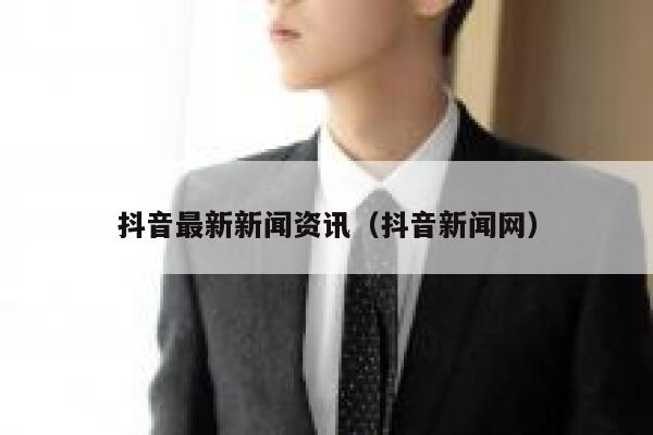 抖音最新新闻资讯（抖音新闻网） 第1张