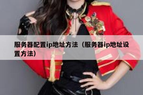 服务器配置ip地址方法（服务器ip地址设置方法） 第1张
