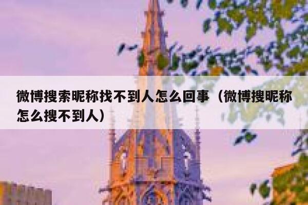 微博搜索昵称找不到人怎么回事（微博搜昵称怎么搜不到人） 第1张
