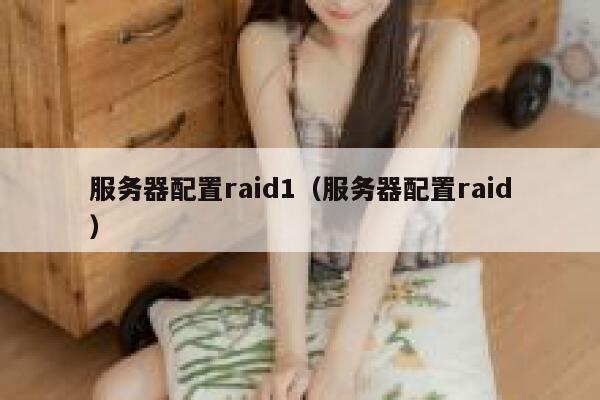 服务器配置raid1（服务器配置raid） 第1张