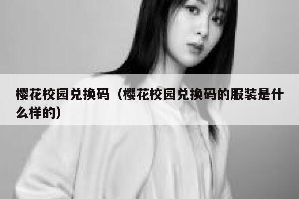樱花校园兑换码（樱花校园兑换码的服装是什么样的） 第1张