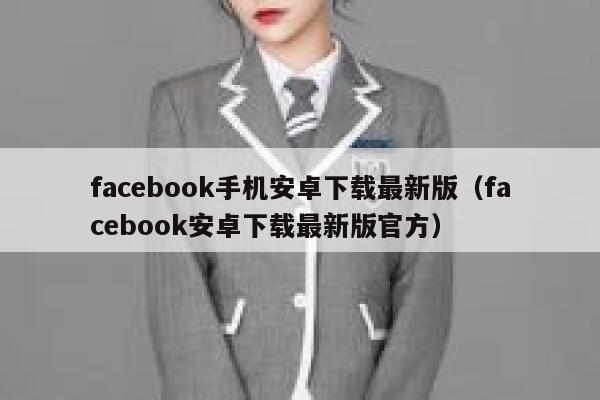 facebook手机安卓下载最新版(facebook安卓下载最新版官方) 第1张 facebook手机安卓下载最新版(facebook安卓下载最新版官方) 第1张