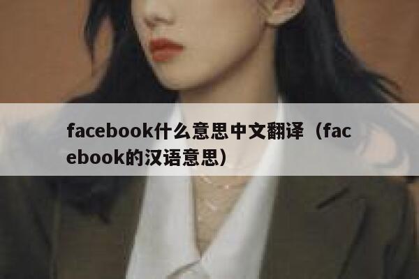 facebook什么意思中文翻译（facebook的汉语意思） 第1张
