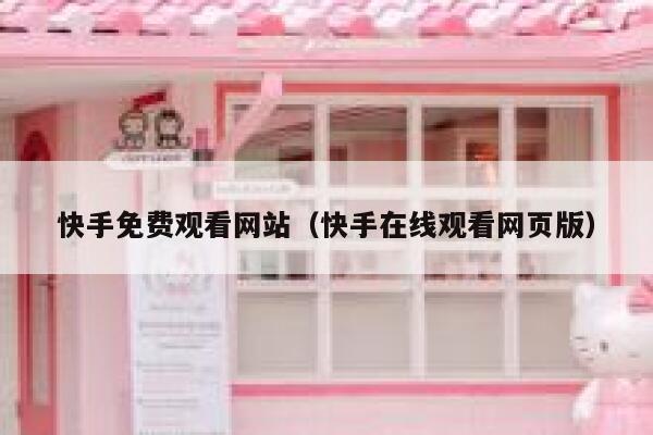 快手免费观看网站（快手在线观看网页版） 第1张