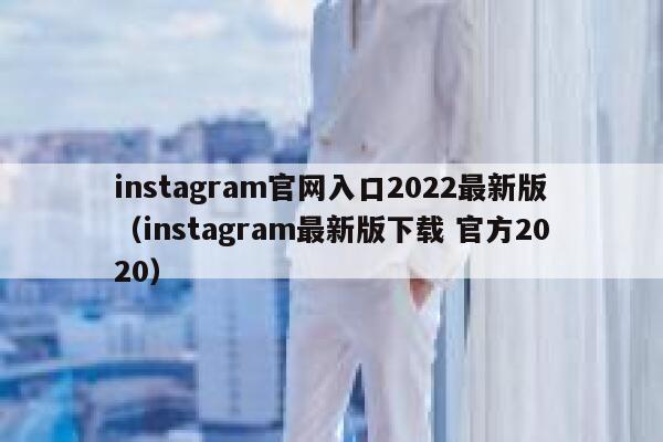 instagram官网入口2022最新版（instagram最新版下载 官方2020） 第1张