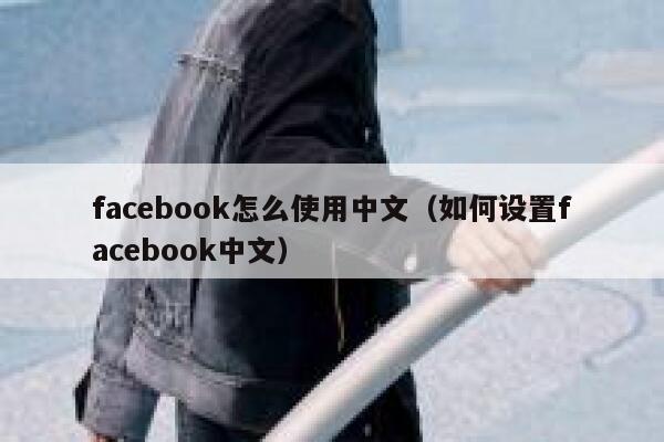facebook怎么使用中文（如何设置facebook中文） 第1张