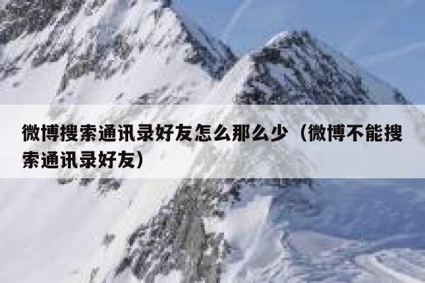 微博搜索通讯录好友怎么那么少（微博不能搜索通讯录好友） 第1张