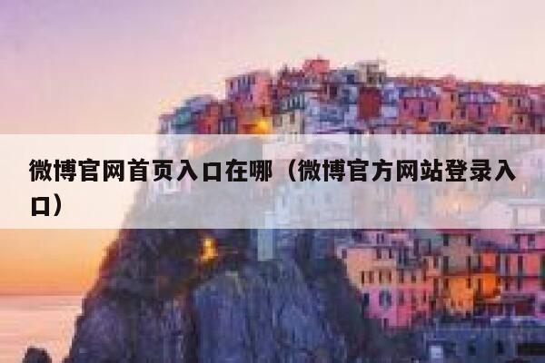 微博官网首页入口在哪(微博官方网站登录入口) 第1张 微博官网首页入口在哪(微博官方网站登录入口) 第1张