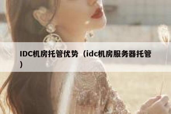 IDC机房托管优势（idc机房服务器托管） 第1张