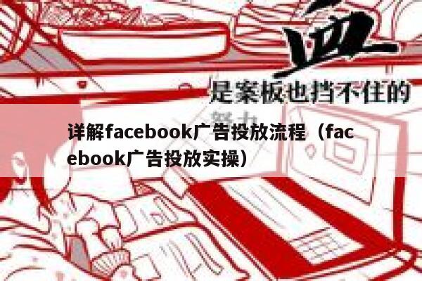 详解facebook广告投放流程（facebook广告投放实操） 第1张