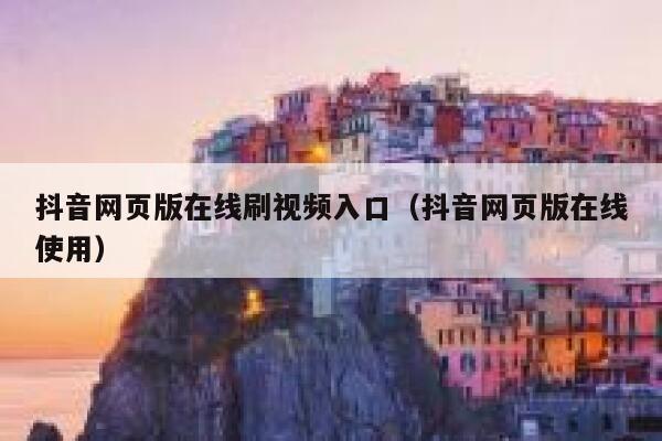 抖音网页版在线刷视频入口(抖音网页版在线使用) 第1张 抖音网页版在线刷视频入口(抖音网页版在线使用) 第1张