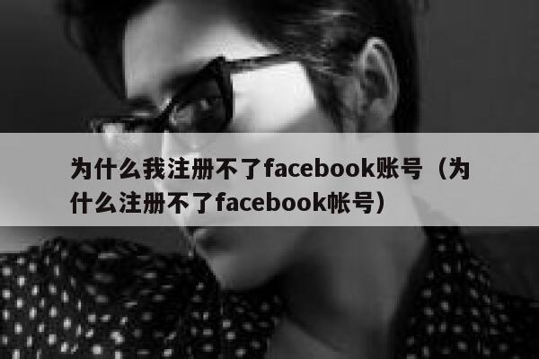 为什么我注册不了facebook账号（为什么注册不了facebook帐号） 第1张
