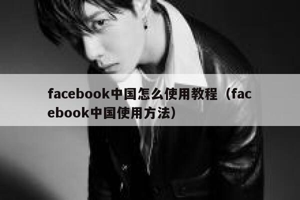 facebook中国怎么使用教程（facebook中国使用方法） 第1张