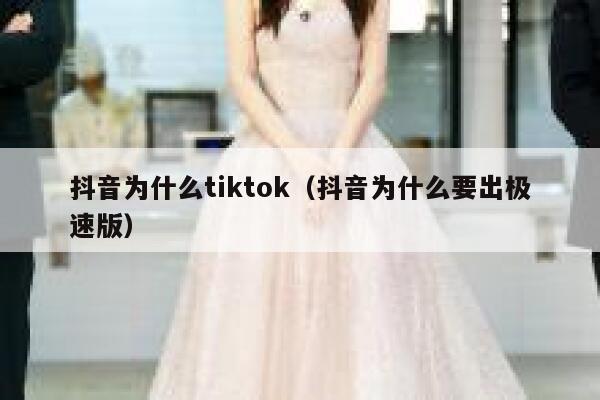 抖音为什么tiktok（抖音为什么要出极速版） 第1张