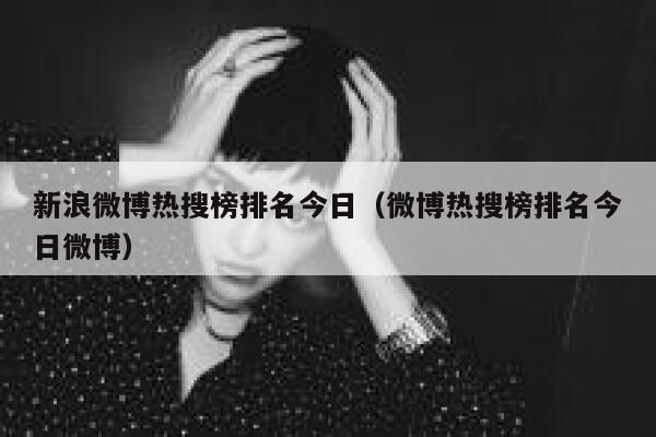 新浪微博热搜榜排名今日（微博热搜榜排名今日微博） 第1张