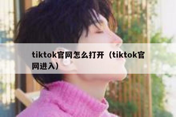 tiktok官网怎么打开（tiktok官网进入） 第1张