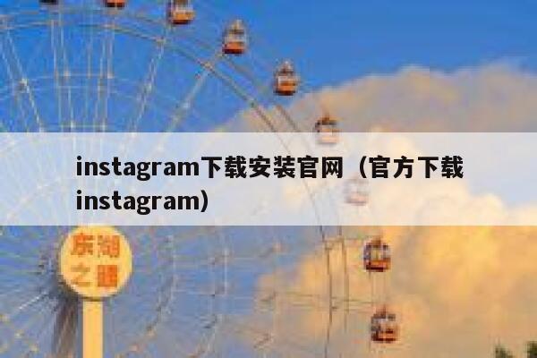 instagram下载安装官网（官方下载instagram） 第1张