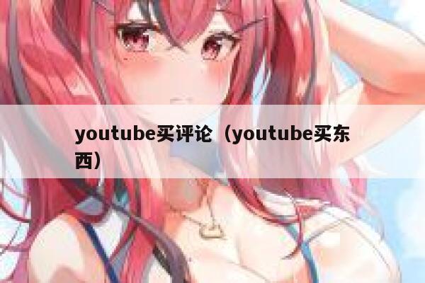 youtube买评论（youtube买东西） 第1张