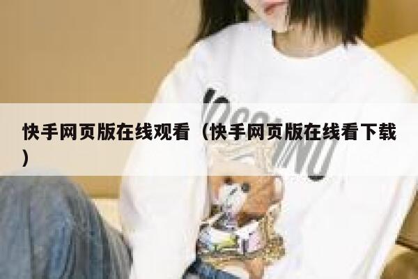 快手网页版在线观看（快手网页版在线看下载） 第1张