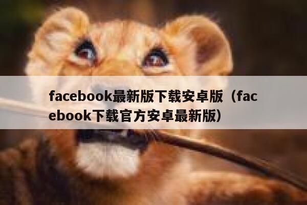 facebook最新版下载安卓版（facebook下载官方安卓最新版） 第1张