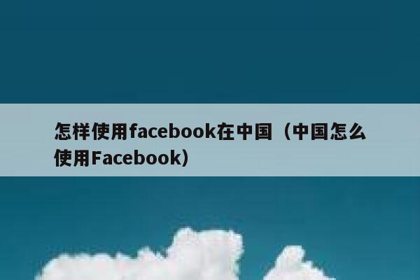 怎样使用facebook在中国（中国怎么使用Facebook） 第1张