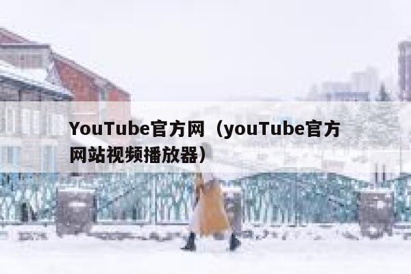 YouTube官方网（youTube官方网站视频播放器） 第1张