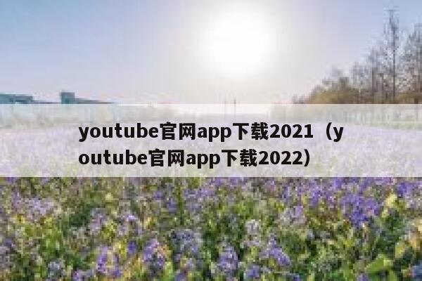 youtube官网app下载2021(youtube官网app下载2022) 第1张 youtube官网app下载2021(youtube官网app下载2022) 第1张