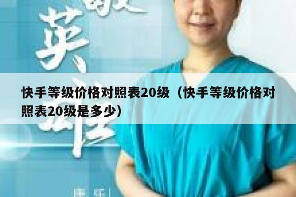 快手等级价格对照表20级（快手等级价格对照表20级是多少） 第1张