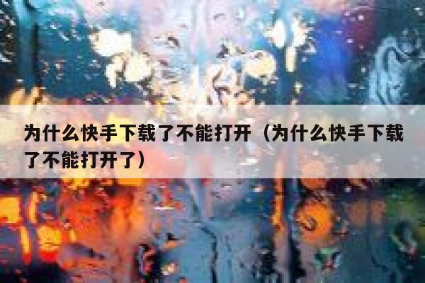为什么快手下载了不能打开（为什么快手下载了不能打开了） 第1张
