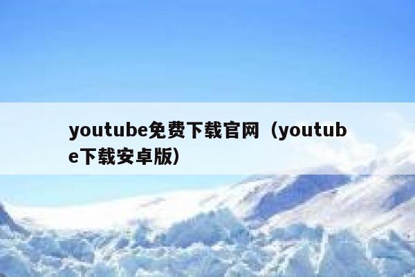 youtube免费下载官网（youtube下载安卓版） 第1张