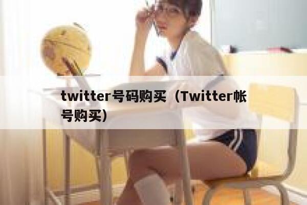 twitter号码购买（Twitter帐号购买） 第1张