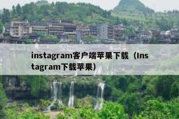 instagram客户端苹果下载（Instagram下载苹果） 第1张