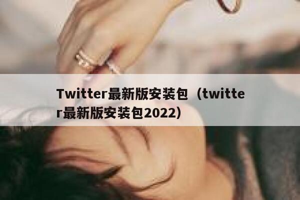 Twitter最新版安装包(twitter最新版安装包2022) 第1张 Twitter最新版安装包(twitter最新版安装包2022) 第1张