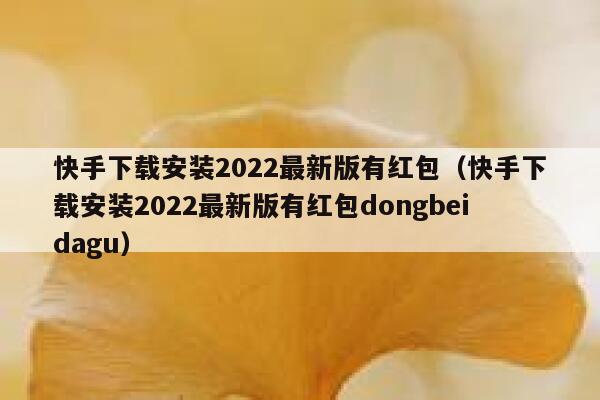 快手下载安装2022最新版有红包(快手下载安装2022最新版有红包dongbeidagu) 第1张 快手下载安装2022最新版有红包(快手下载安装2022最新版有红包dongbeidagu) 第1张