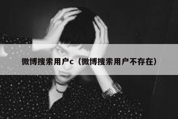微博搜索用户c（微博搜索用户不存在） 第1张