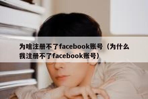 为啥注册不了facebook账号（为什么我注册不了facebook账号） 第1张