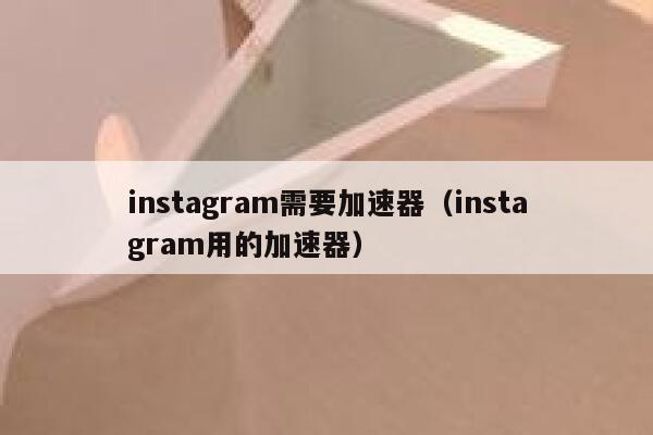 instagram需要加速器（instagram用的加速器） 第1张
