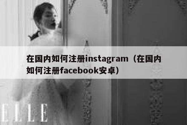 在国内如何注册instagram（在国内如何注册facebook安卓） 第1张