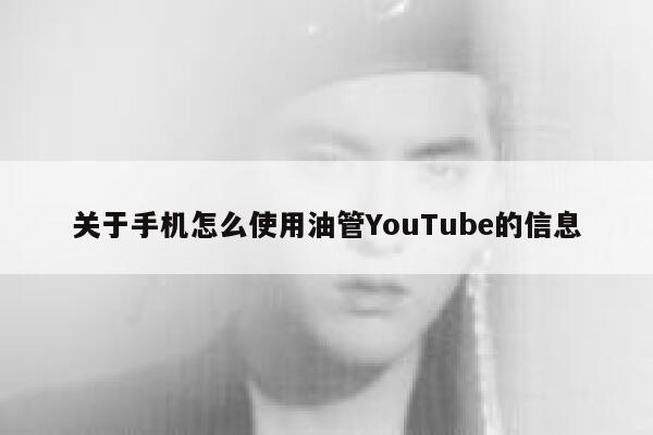 关于手机怎么使用油管YouTube的信息 第1张