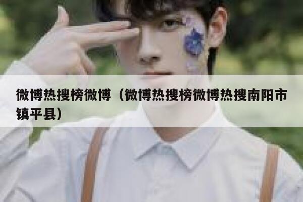 微博热搜榜微博（微博热搜榜微博热搜南阳市镇平县） 第1张