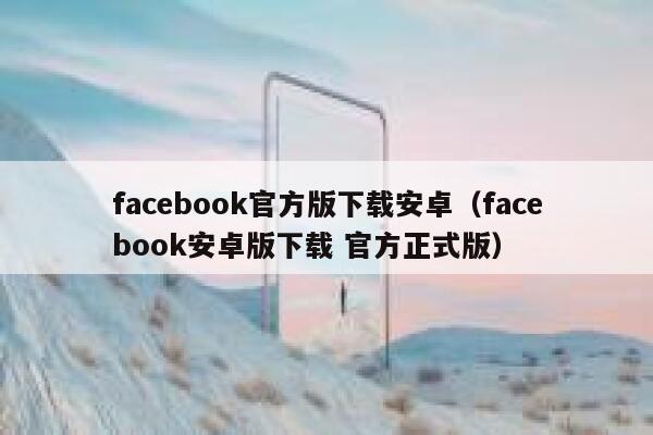 facebook官方版下载安卓（facebook安卓版下载 官方正式版） 第1张